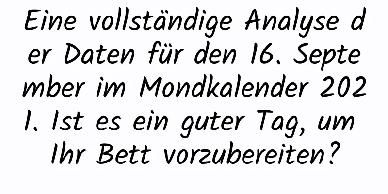 Eine vollständige Analyse der Daten für den 16. September im Mondkalender 2021. Ist es ein guter Tag, um Ihr Bett vorzubereiten?