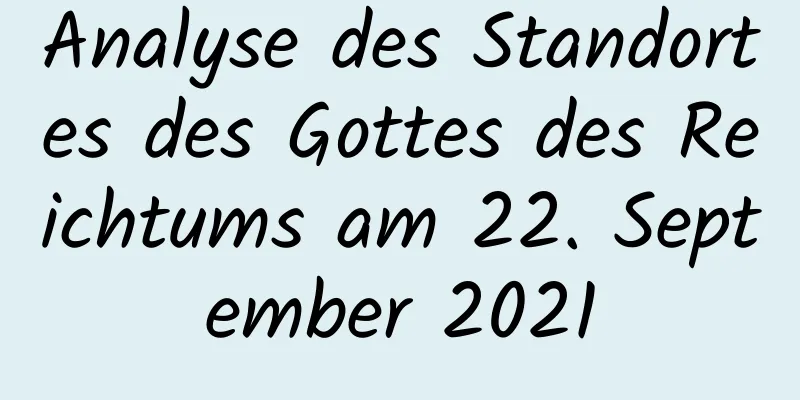 Analyse des Standortes des Gottes des Reichtums am 22. September 2021