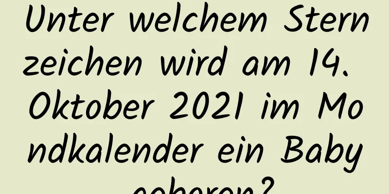 Unter welchem ​​Sternzeichen wird am 14. Oktober 2021 im Mondkalender ein Baby geboren?