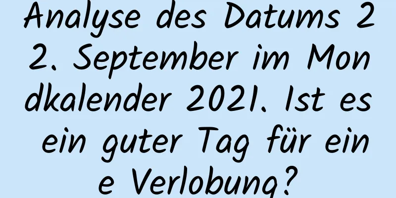 Analyse des Datums 22. September im Mondkalender 2021. Ist es ein guter Tag für eine Verlobung?