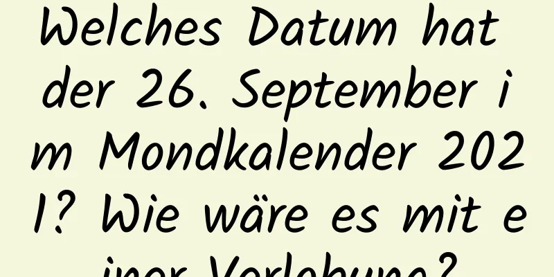 Welches Datum hat der 26. September im Mondkalender 2021? Wie wäre es mit einer Verlobung?