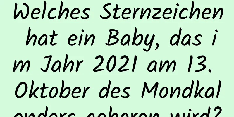 Welches Sternzeichen hat ein Baby, das im Jahr 2021 am 13. Oktober des Mondkalenders geboren wird?