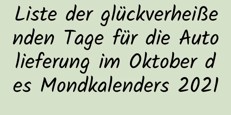 Liste der glückverheißenden Tage für die Autolieferung im Oktober des Mondkalenders 2021