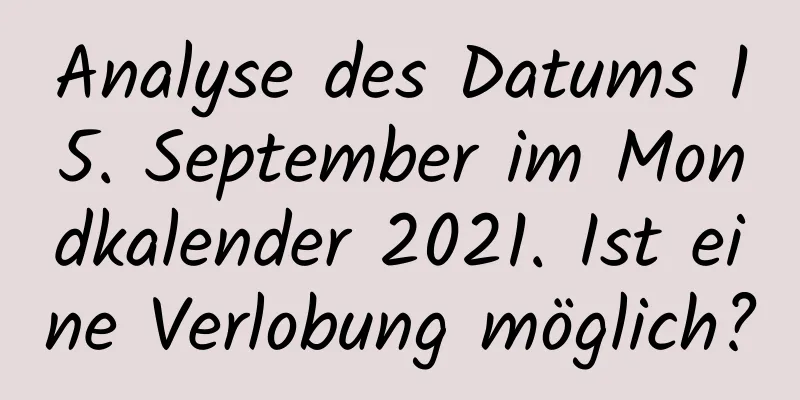 Analyse des Datums 15. September im Mondkalender 2021. Ist eine Verlobung möglich?