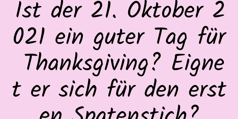 Ist der 21. Oktober 2021 ein guter Tag für Thanksgiving? Eignet er sich für den ersten Spatenstich?