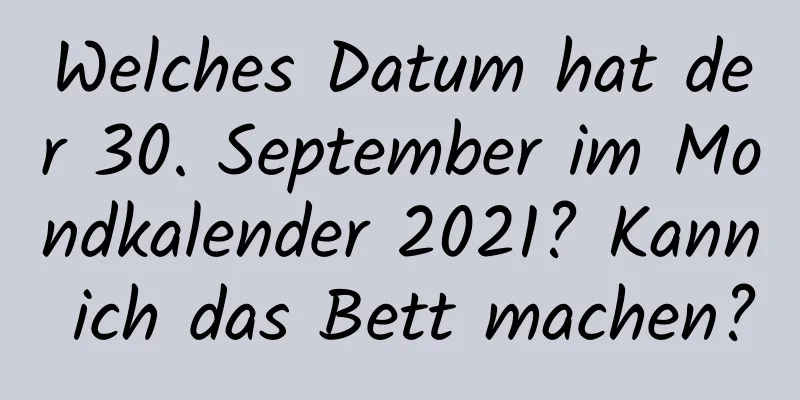 Welches Datum hat der 30. September im Mondkalender 2021? Kann ich das Bett machen?