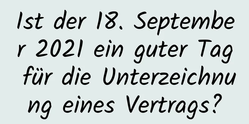 Ist der 18. September 2021 ein guter Tag für die Unterzeichnung eines Vertrags?