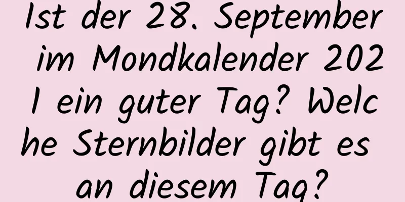 Ist der 28. September im Mondkalender 2021 ein guter Tag? Welche Sternbilder gibt es an diesem Tag?