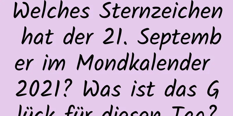 Welches Sternzeichen hat der 21. September im Mondkalender 2021? Was ist das Glück für diesen Tag?