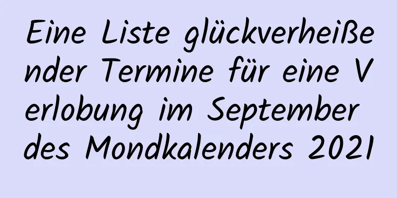 Eine Liste glückverheißender Termine für eine Verlobung im September des Mondkalenders 2021