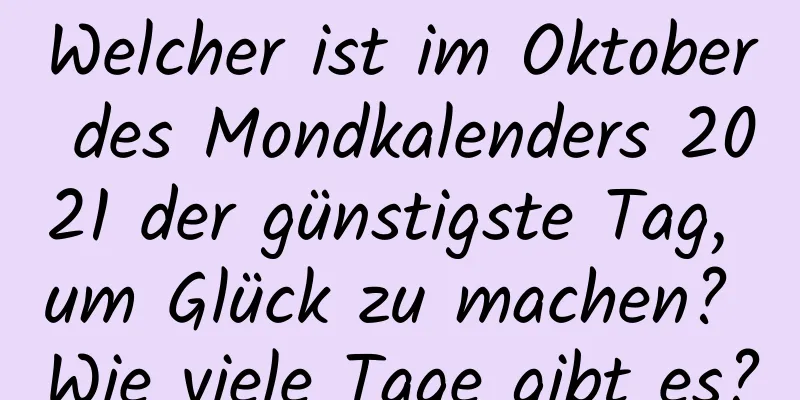 Welcher ist im Oktober des Mondkalenders 2021 der günstigste Tag, um Glück zu machen? Wie viele Tage gibt es?