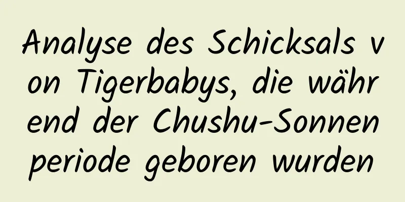 Analyse des Schicksals von Tigerbabys, die während der Chushu-Sonnenperiode geboren wurden