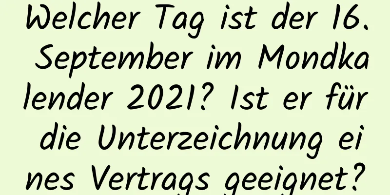 Welcher Tag ist der 16. September im Mondkalender 2021? Ist er für die Unterzeichnung eines Vertrags geeignet?