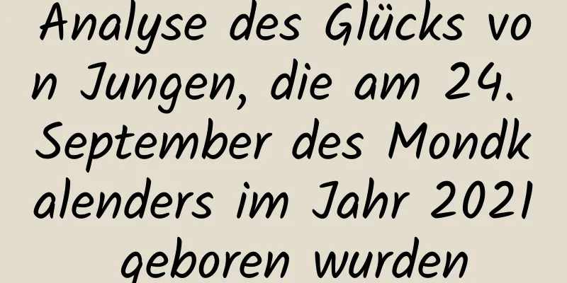 Analyse des Glücks von Jungen, die am 24. September des Mondkalenders im Jahr 2021 geboren wurden