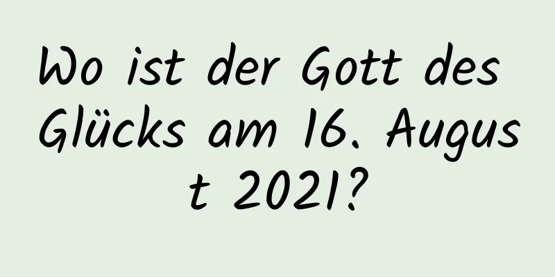 Wo ist der Gott des Glücks am 16. August 2021?