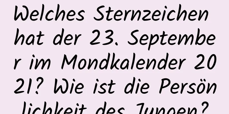 Welches Sternzeichen hat der 23. September im Mondkalender 2021? Wie ist die Persönlichkeit des Jungen?