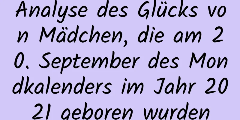 Analyse des Glücks von Mädchen, die am 20. September des Mondkalenders im Jahr 2021 geboren wurden