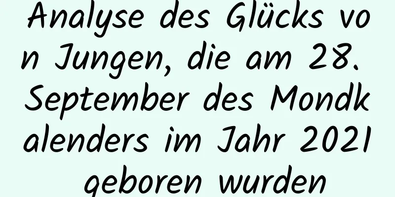 Analyse des Glücks von Jungen, die am 28. September des Mondkalenders im Jahr 2021 geboren wurden