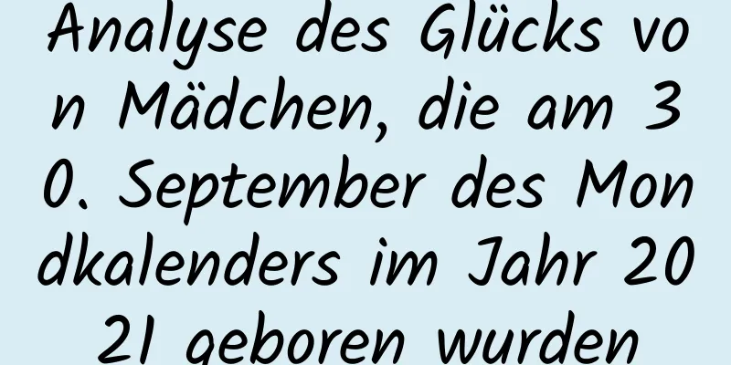 Analyse des Glücks von Mädchen, die am 30. September des Mondkalenders im Jahr 2021 geboren wurden