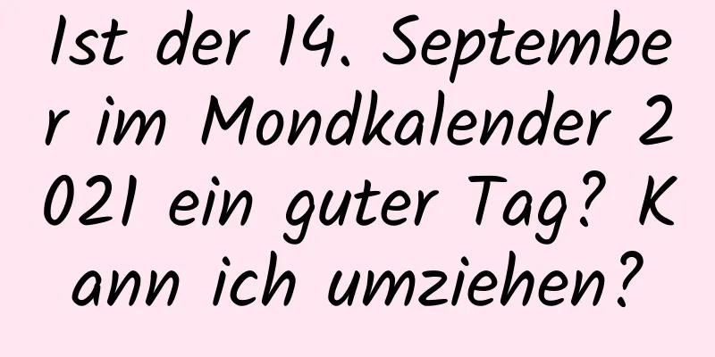 Ist der 14. September im Mondkalender 2021 ein guter Tag? Kann ich umziehen?