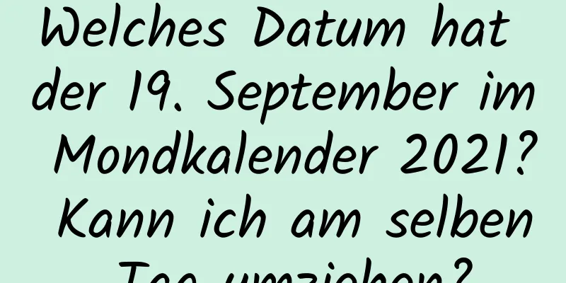 Welches Datum hat der 19. September im Mondkalender 2021? Kann ich am selben Tag umziehen?