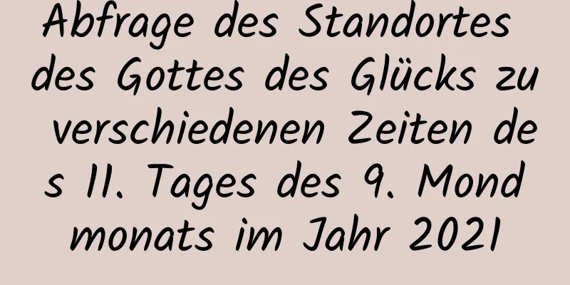 Abfrage des Standortes des Gottes des Glücks zu verschiedenen Zeiten des 11. Tages des 9. Mondmonats im Jahr 2021