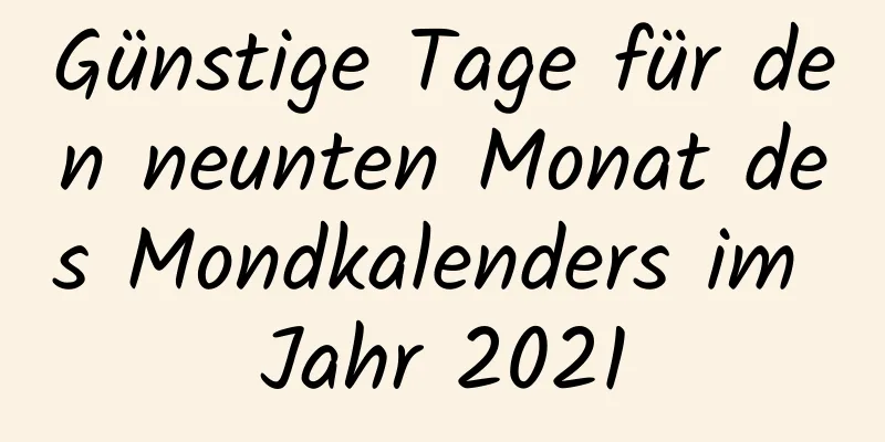 Günstige Tage für den neunten Monat des Mondkalenders im Jahr 2021