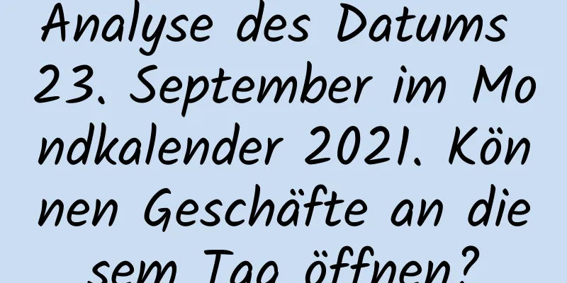 Analyse des Datums 23. September im Mondkalender 2021. Können Geschäfte an diesem Tag öffnen?