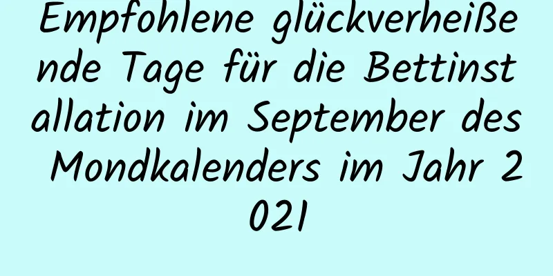 Empfohlene glückverheißende Tage für die Bettinstallation im September des Mondkalenders im Jahr 2021