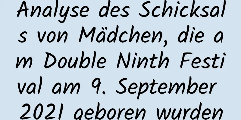 Analyse des Schicksals von Mädchen, die am Double Ninth Festival am 9. September 2021 geboren wurden