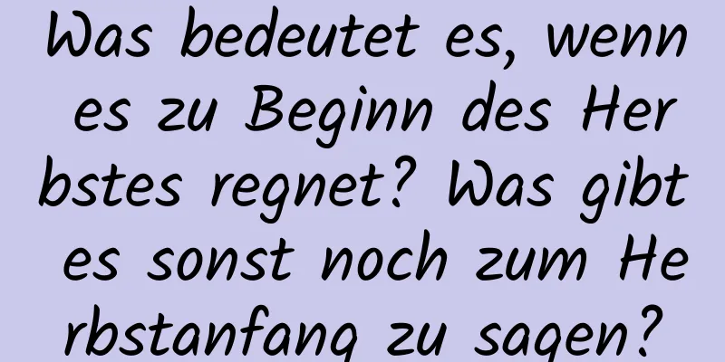 Was bedeutet es, wenn es zu Beginn des Herbstes regnet? Was gibt es sonst noch zum Herbstanfang zu sagen?