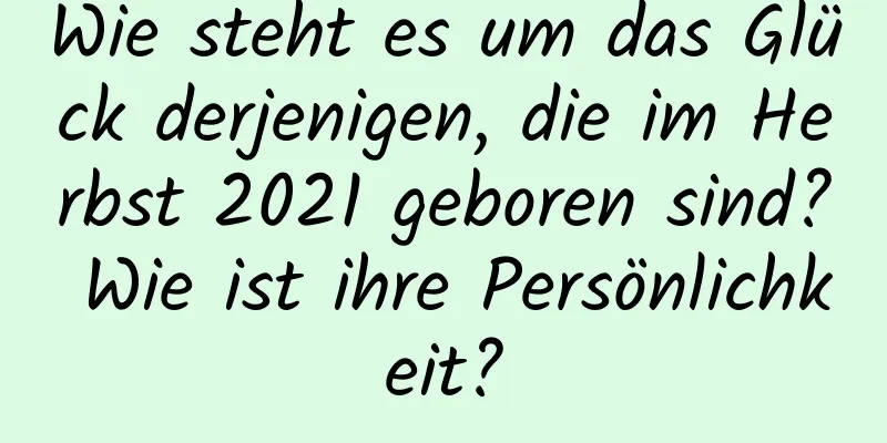 Wie steht es um das Glück derjenigen, die im Herbst 2021 geboren sind? Wie ist ihre Persönlichkeit?