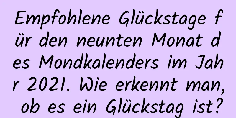 Empfohlene Glückstage für den neunten Monat des Mondkalenders im Jahr 2021. Wie erkennt man, ob es ein Glückstag ist?