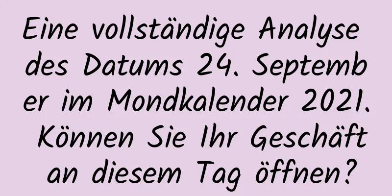 Eine vollständige Analyse des Datums 24. September im Mondkalender 2021. Können Sie Ihr Geschäft an diesem Tag öffnen?