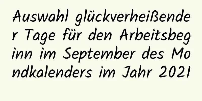 Auswahl glückverheißender Tage für den Arbeitsbeginn im September des Mondkalenders im Jahr 2021