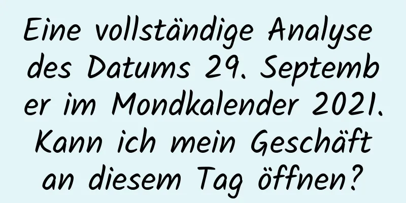 Eine vollständige Analyse des Datums 29. September im Mondkalender 2021. Kann ich mein Geschäft an diesem Tag öffnen?