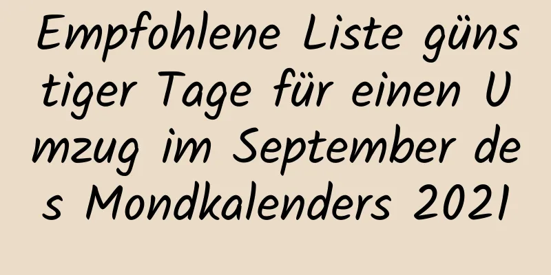 Empfohlene Liste günstiger Tage für einen Umzug im September des Mondkalenders 2021