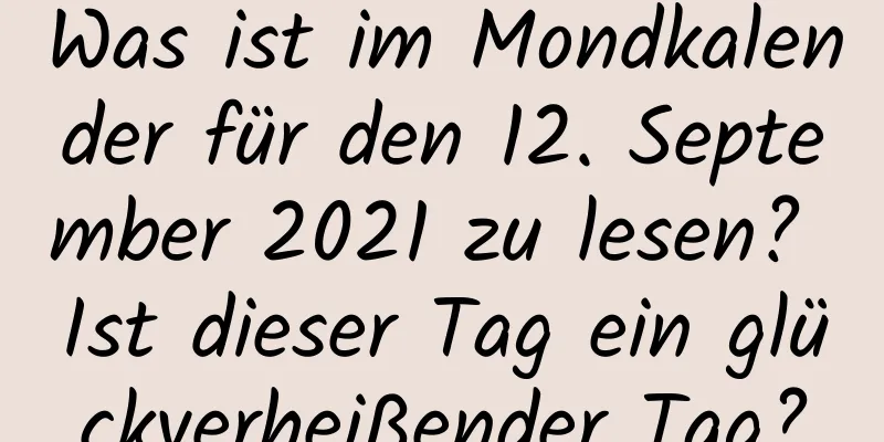 Was ist im Mondkalender für den 12. September 2021 zu lesen? Ist dieser Tag ein glückverheißender Tag?