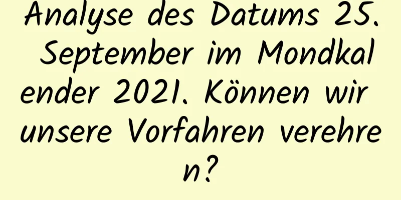 Analyse des Datums 25. September im Mondkalender 2021. Können wir unsere Vorfahren verehren?