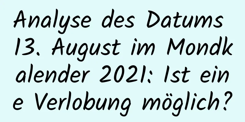 Analyse des Datums 13. August im Mondkalender 2021: Ist eine Verlobung möglich?