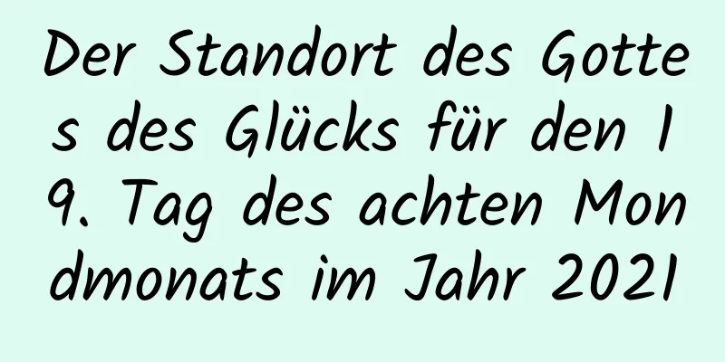 Der Standort des Gottes des Glücks für den 19. Tag des achten Mondmonats im Jahr 2021