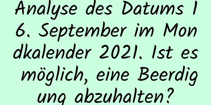 Analyse des Datums 16. September im Mondkalender 2021. Ist es möglich, eine Beerdigung abzuhalten?