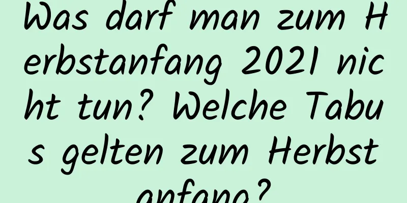 Was darf man zum Herbstanfang 2021 nicht tun? Welche Tabus gelten zum Herbstanfang?