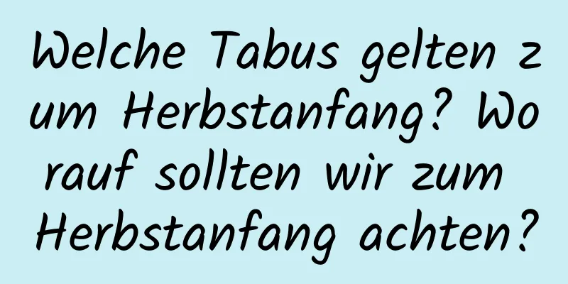 Welche Tabus gelten zum Herbstanfang? Worauf sollten wir zum Herbstanfang achten?