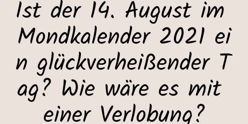 Ist der 14. August im Mondkalender 2021 ein glückverheißender Tag? Wie wäre es mit einer Verlobung?