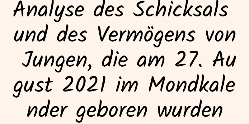 Analyse des Schicksals und des Vermögens von Jungen, die am 27. August 2021 im Mondkalender geboren wurden