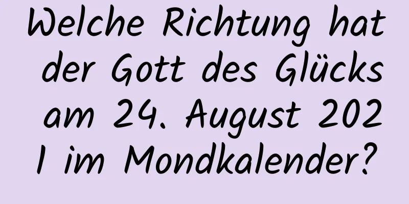 Welche Richtung hat der Gott des Glücks am 24. August 2021 im Mondkalender?