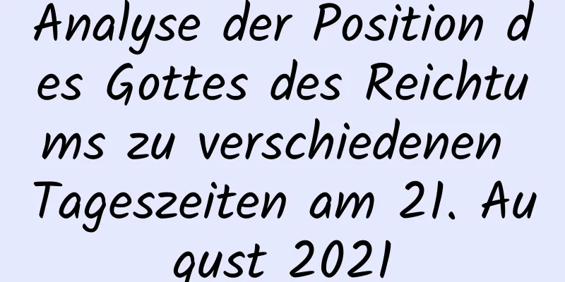 Analyse der Position des Gottes des Reichtums zu verschiedenen Tageszeiten am 21. August 2021