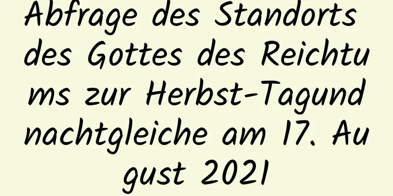 Abfrage des Standorts des Gottes des Reichtums zur Herbst-Tagundnachtgleiche am 17. August 2021