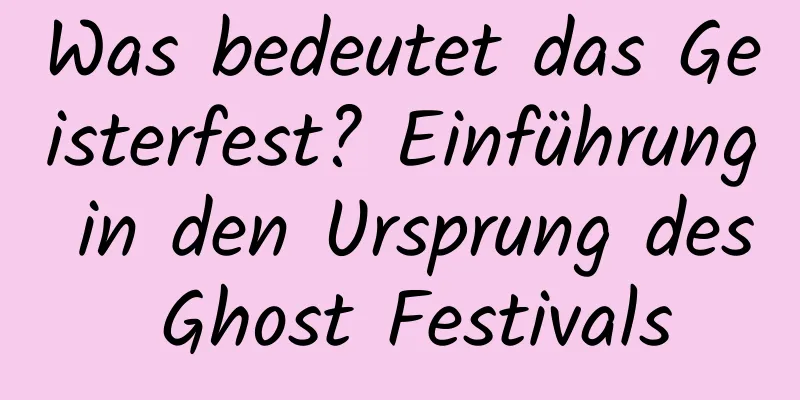 Was bedeutet das Geisterfest? Einführung in den Ursprung des Ghost Festivals